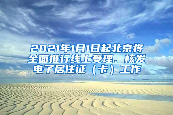 2021年1月1日起北京将全面推行线上受理、核发电子居住证（卡）工作