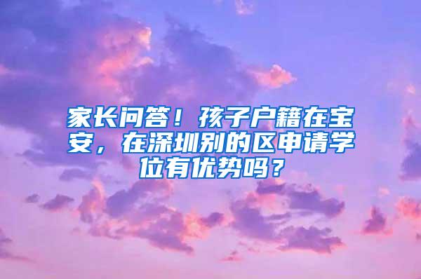 家长问答！孩子户籍在宝安，在深圳别的区申请学位有优势吗？