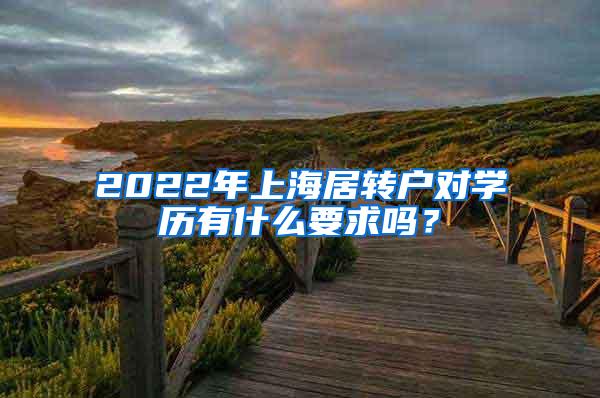 2022年上海居转户对学历有什么要求吗？