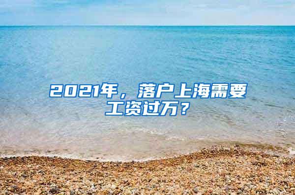 2021年，落户上海需要工资过万？