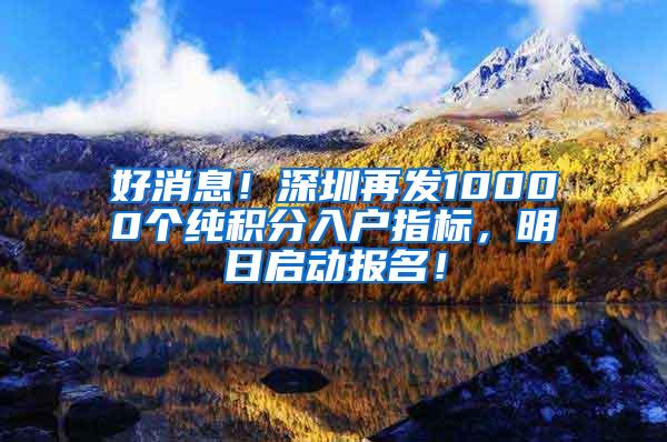 好消息！深圳再发10000个纯积分入户指标，明日启动报名！