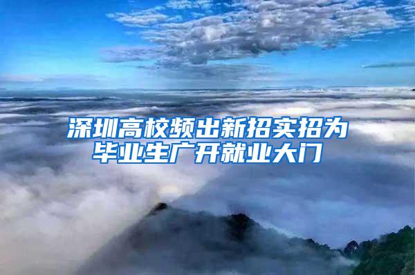 深圳高校频出新招实招为毕业生广开就业大门