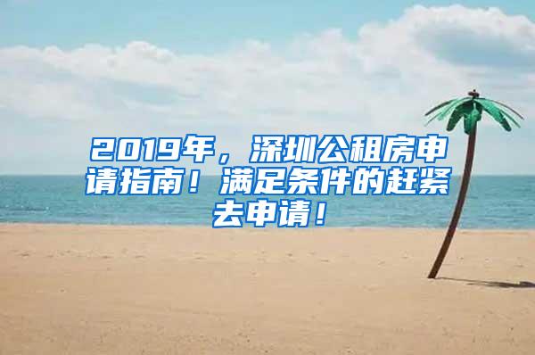 2019年，深圳公租房申请指南！满足条件的赶紧去申请！