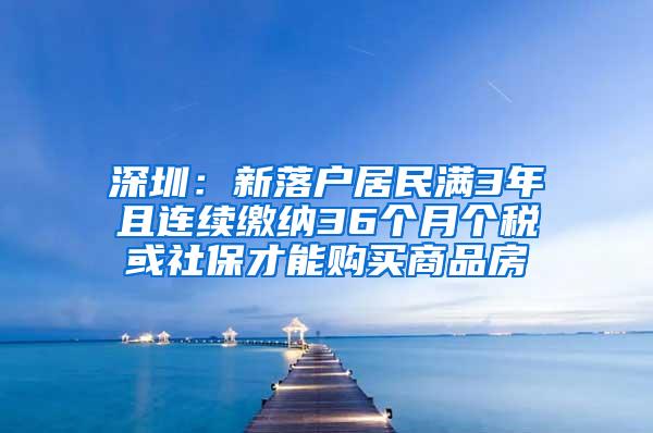 深圳：新落户居民满3年且连续缴纳36个月个税或社保才能购买商品房