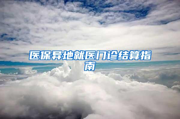 医保异地就医门诊结算指南