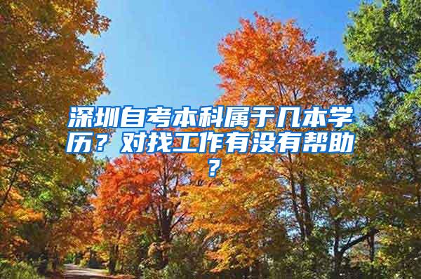 深圳自考本科属于几本学历？对找工作有没有帮助？