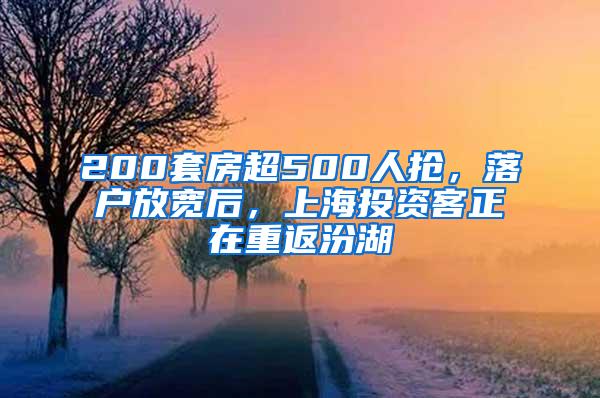 200套房超500人抢，落户放宽后，上海投资客正在重返汾湖