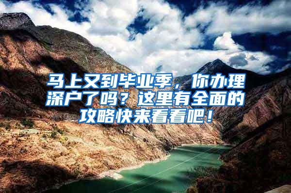 马上又到毕业季，你办理深户了吗？这里有全面的攻略快来看看吧！