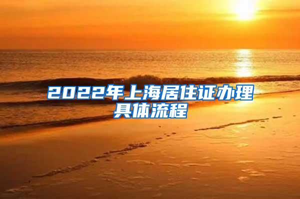 2022年上海居住证办理具体流程