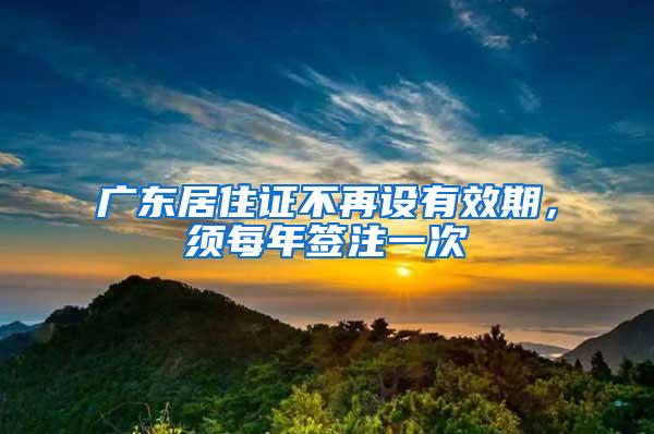 广东居住证不再设有效期，须每年签注一次