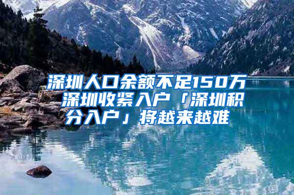 深圳人口余额不足150万 深圳收紧入户「深圳积分入户」将越来越难