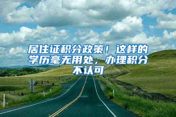 居住证积分政策！这样的学历毫无用处，办理积分不认可