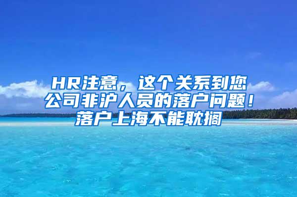 HR注意，这个关系到您公司非沪人员的落户问题！落户上海不能耽搁