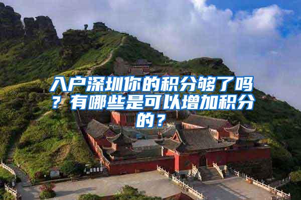 入户深圳你的积分够了吗？有哪些是可以增加积分的？