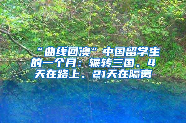 “曲线回澳”中国留学生的一个月：辗转三国、4天在路上、21天在隔离