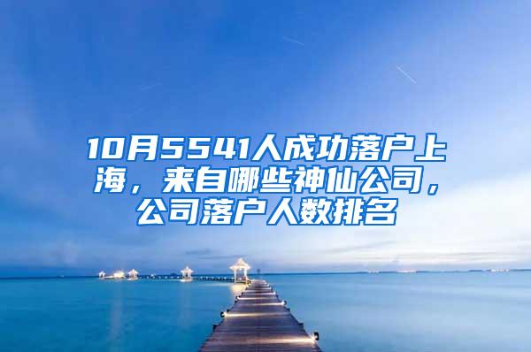 10月5541人成功落户上海，来自哪些神仙公司，公司落户人数排名