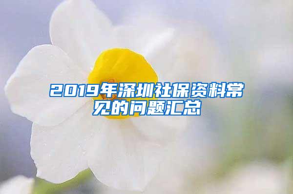 2019年深圳社保资料常见的问题汇总