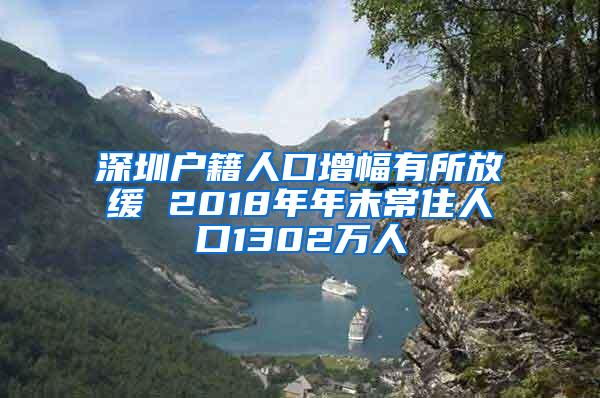 深圳户籍人口增幅有所放缓 2018年年末常住人口1302万人