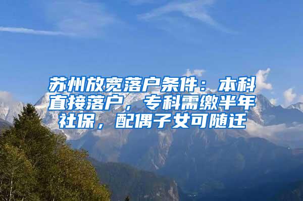 苏州放宽落户条件：本科直接落户，专科需缴半年社保，配偶子女可随迁