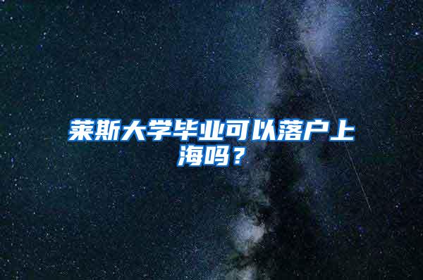 莱斯大学毕业可以落户上海吗？