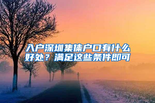 入户深圳集体户口有什么好处？满足这些条件即可