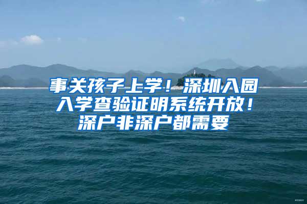 事关孩子上学！深圳入园入学查验证明系统开放！深户非深户都需要