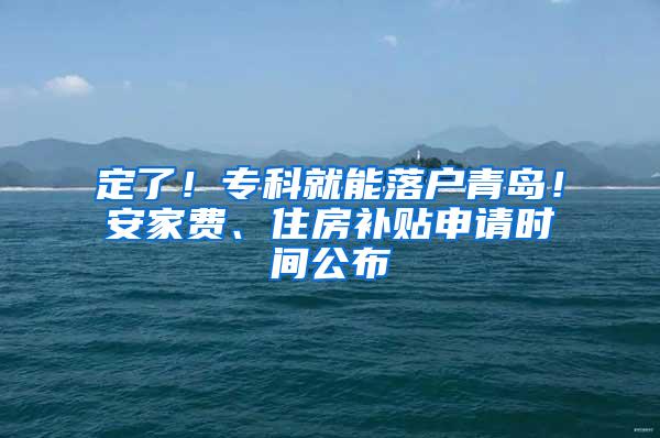 定了！专科就能落户青岛！安家费、住房补贴申请时间公布