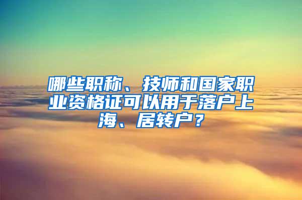 哪些职称、技师和国家职业资格证可以用于落户上海、居转户？