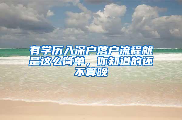 有学历入深户落户流程就是这么简单，你知道的还不算晚