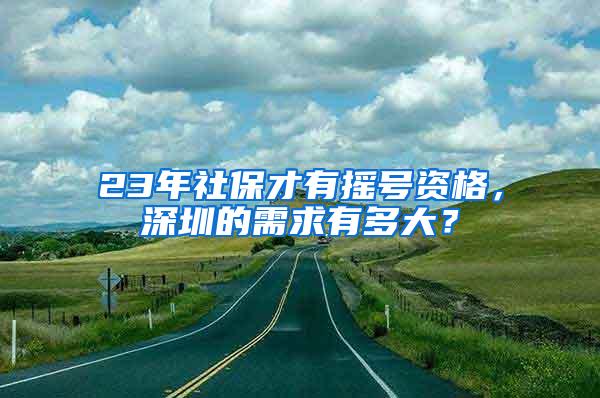 23年社保才有摇号资格，深圳的需求有多大？