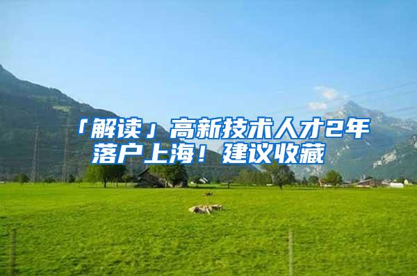 「解读」高新技术人才2年落户上海！建议收藏