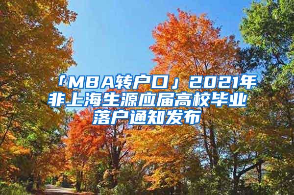 「MBA转户口」2021年非上海生源应届高校毕业落户通知发布