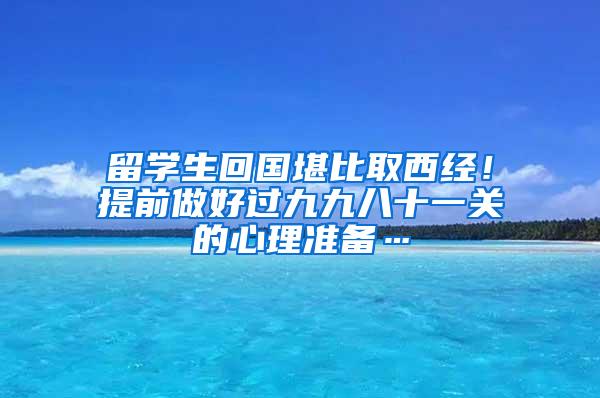 留学生回国堪比取西经！提前做好过九九八十一关的心理准备…