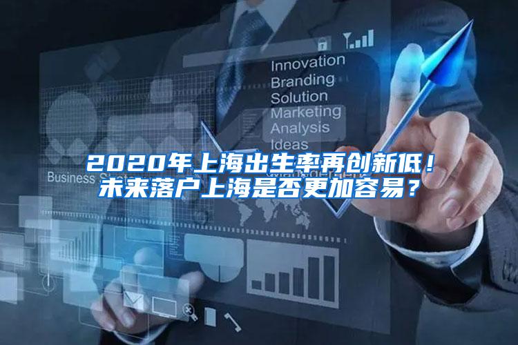 2020年上海出生率再创新低！未来落户上海是否更加容易？