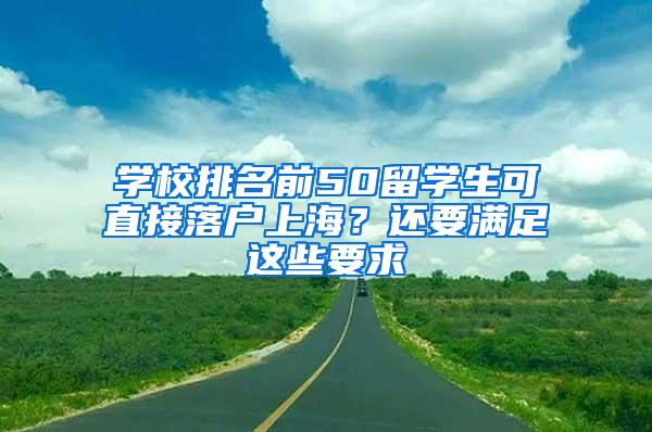 学校排名前50留学生可直接落户上海？还要满足这些要求→