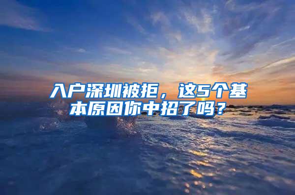 入户深圳被拒，这5个基本原因你中招了吗？