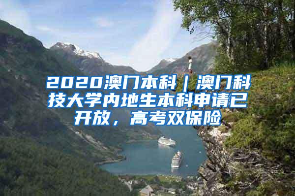 2020澳门本科｜澳门科技大学内地生本科申请已开放，高考双保险