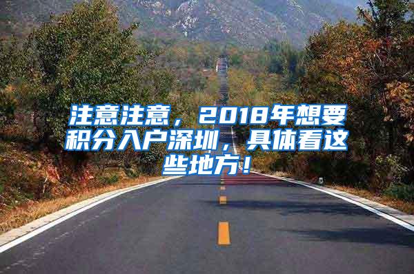 注意注意，2018年想要积分入户深圳，具体看这些地方！