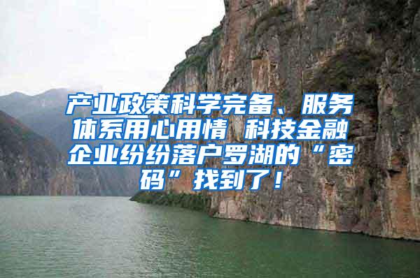 产业政策科学完备、服务体系用心用情 科技金融企业纷纷落户罗湖的“密码”找到了！