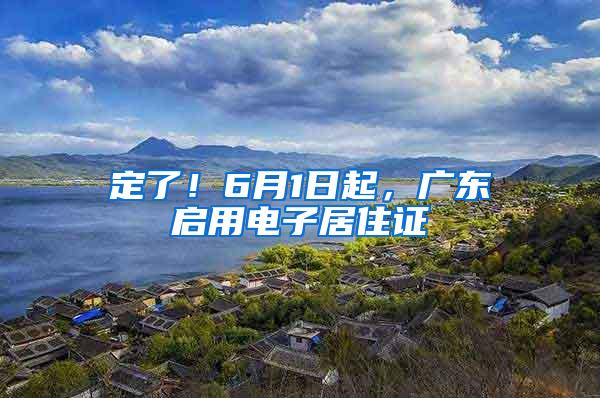 定了！6月1日起，广东启用电子居住证