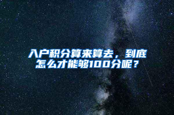 入户积分算来算去，到底怎么才能够100分呢？