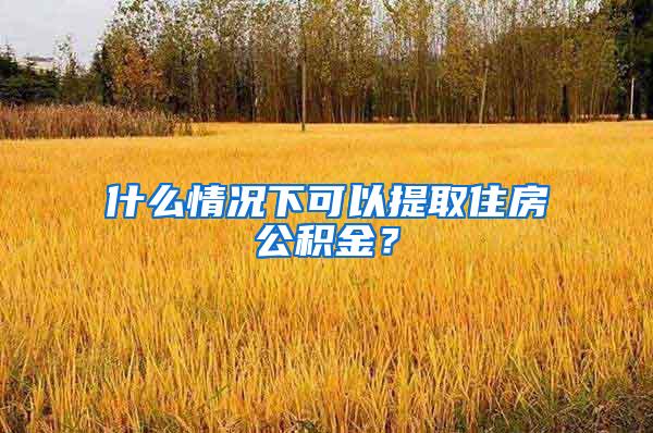 什么情况下可以提取住房公积金？