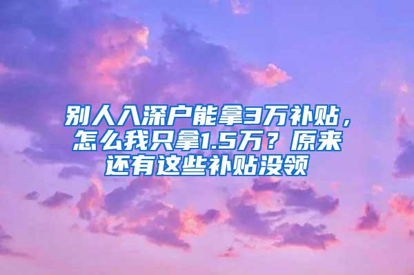 别人入深户能拿3万补贴，怎么我只拿1.5万？原来还有这些补贴没领