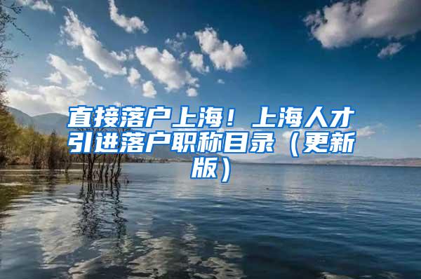 直接落户上海！上海人才引进落户职称目录（更新版）