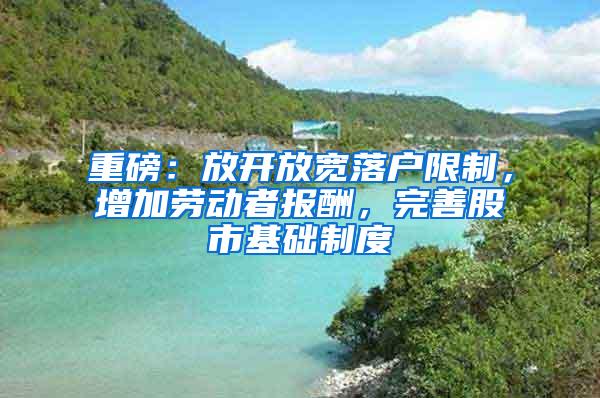 重磅：放开放宽落户限制，增加劳动者报酬，完善股市基础制度