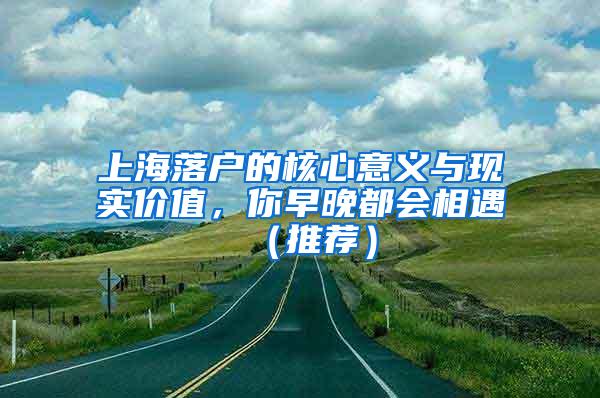 上海落户的核心意义与现实价值，你早晚都会相遇（推荐）