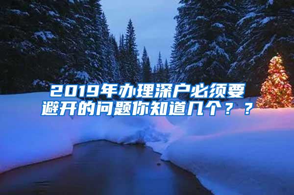 2019年办理深户必须要避开的问题你知道几个？？