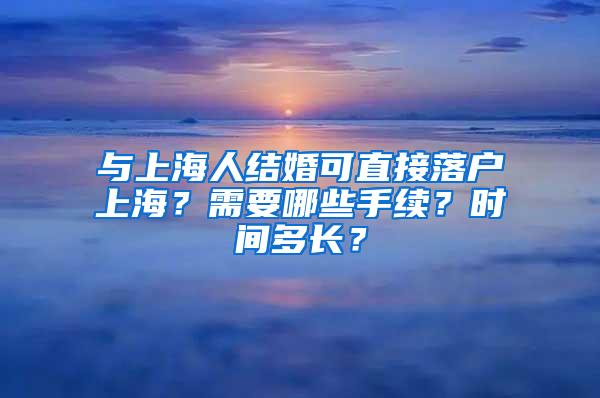 与上海人结婚可直接落户上海？需要哪些手续？时间多长？