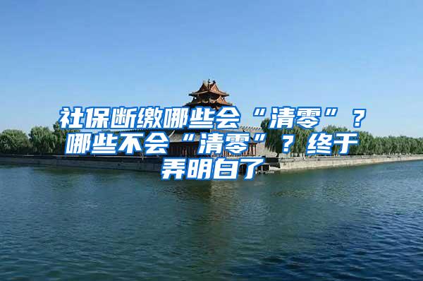 社保断缴哪些会“清零”？哪些不会“清零”？终于弄明白了