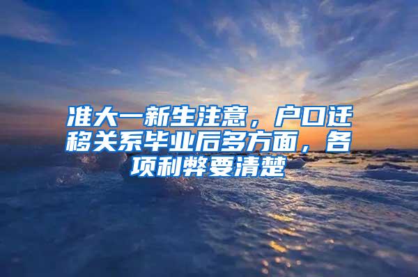 准大一新生注意，户口迁移关系毕业后多方面，各项利弊要清楚